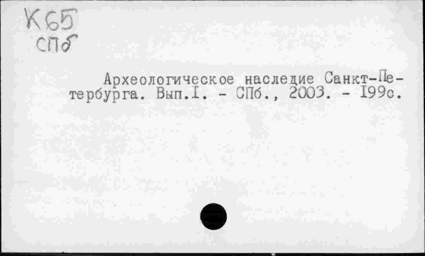 ﻿сп<Г
Археологическое наследие Санкт-Пе тербурга. Вып.1. - СПб., 2ÜO3. - 199с